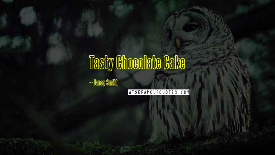 Janey Smith Quotes: Tasty Chocolate Cake