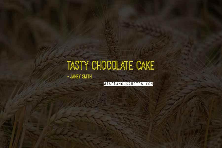 Janey Smith Quotes: Tasty Chocolate Cake