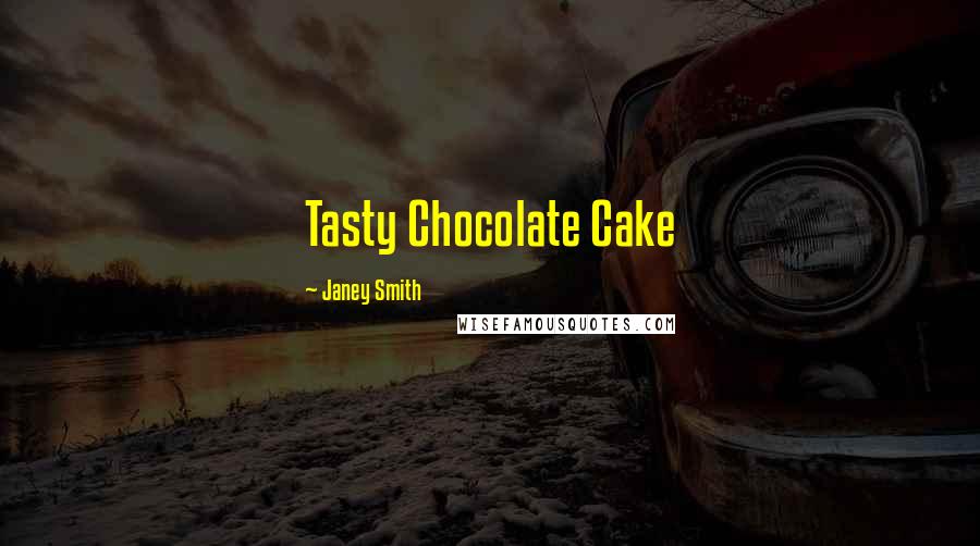 Janey Smith Quotes: Tasty Chocolate Cake