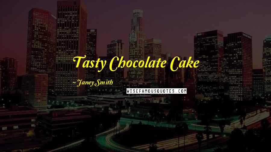 Janey Smith Quotes: Tasty Chocolate Cake