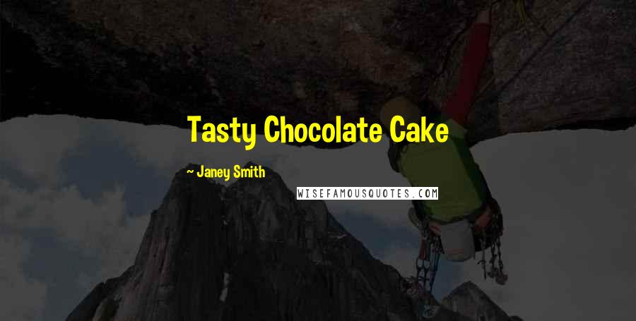 Janey Smith Quotes: Tasty Chocolate Cake