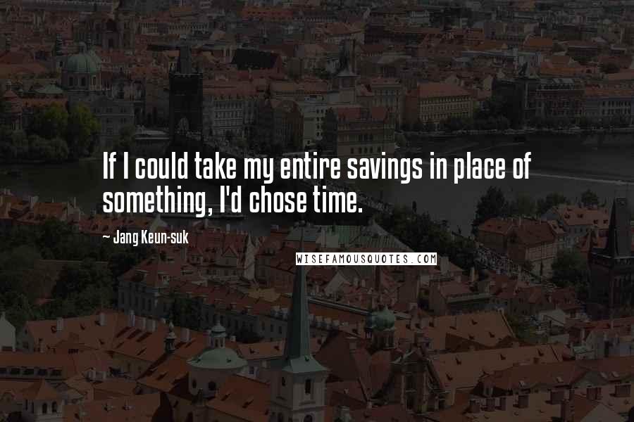 Jang Keun-suk Quotes: If I could take my entire savings in place of something, I'd chose time.