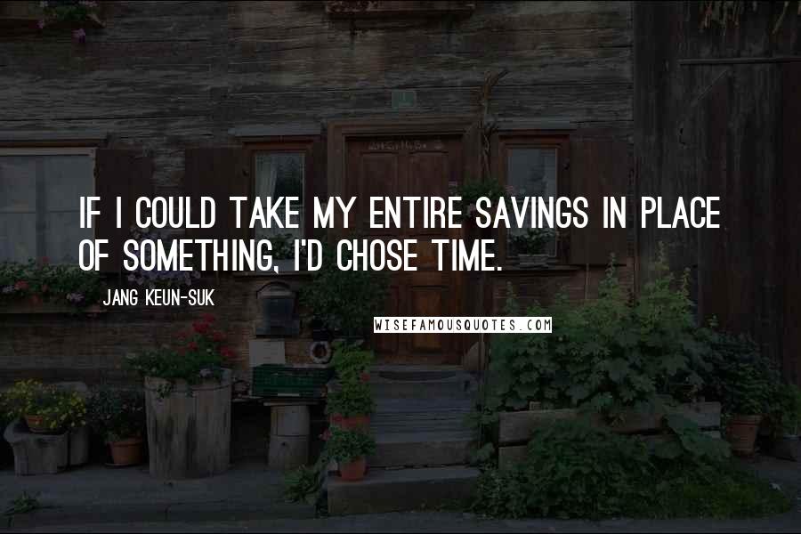 Jang Keun-suk Quotes: If I could take my entire savings in place of something, I'd chose time.