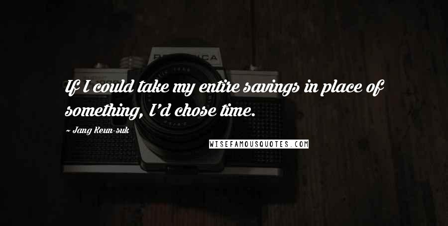 Jang Keun-suk Quotes: If I could take my entire savings in place of something, I'd chose time.
