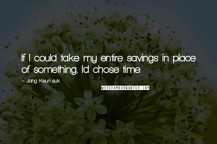 Jang Keun-suk Quotes: If I could take my entire savings in place of something, I'd chose time.