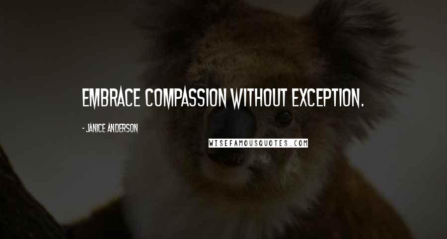Janice Anderson Quotes: Embrace compassion without exception.