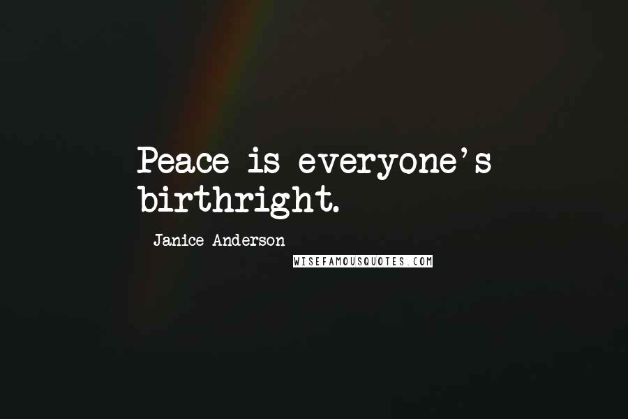 Janice Anderson Quotes: Peace is everyone's birthright.