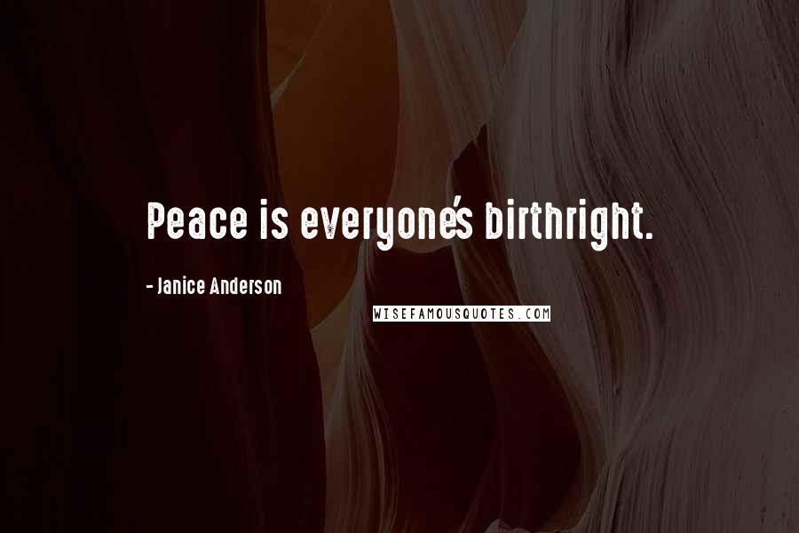 Janice Anderson Quotes: Peace is everyone's birthright.