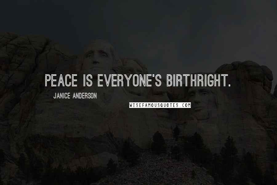 Janice Anderson Quotes: Peace is everyone's birthright.