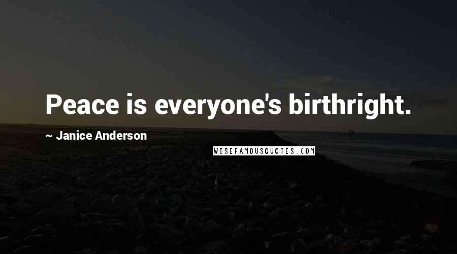 Janice Anderson Quotes: Peace is everyone's birthright.