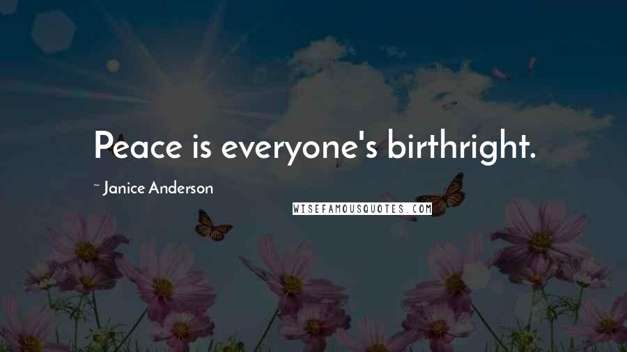 Janice Anderson Quotes: Peace is everyone's birthright.