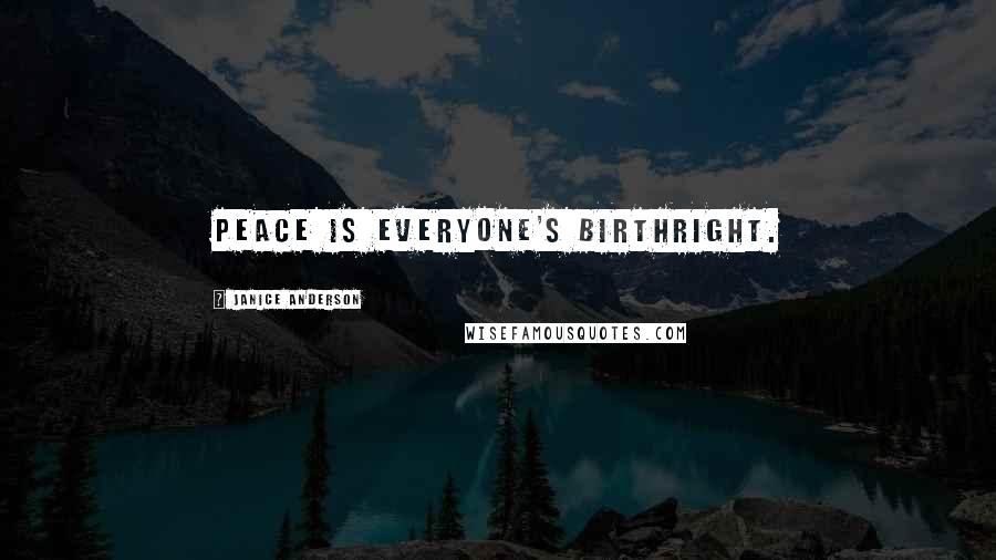 Janice Anderson Quotes: Peace is everyone's birthright.