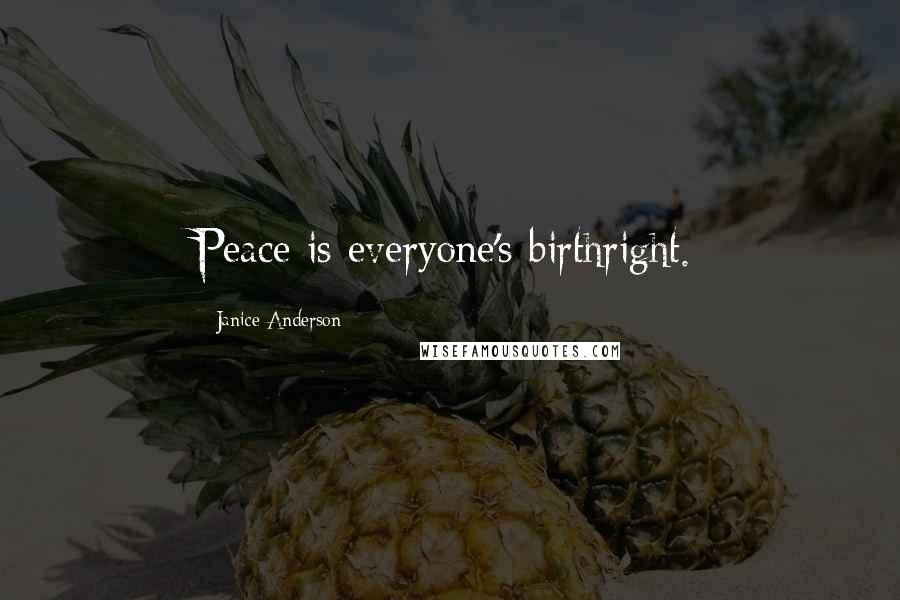 Janice Anderson Quotes: Peace is everyone's birthright.