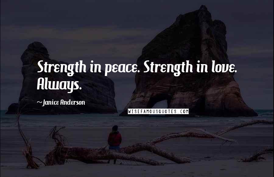 Janice Anderson Quotes: Strength in peace. Strength in love. Always.