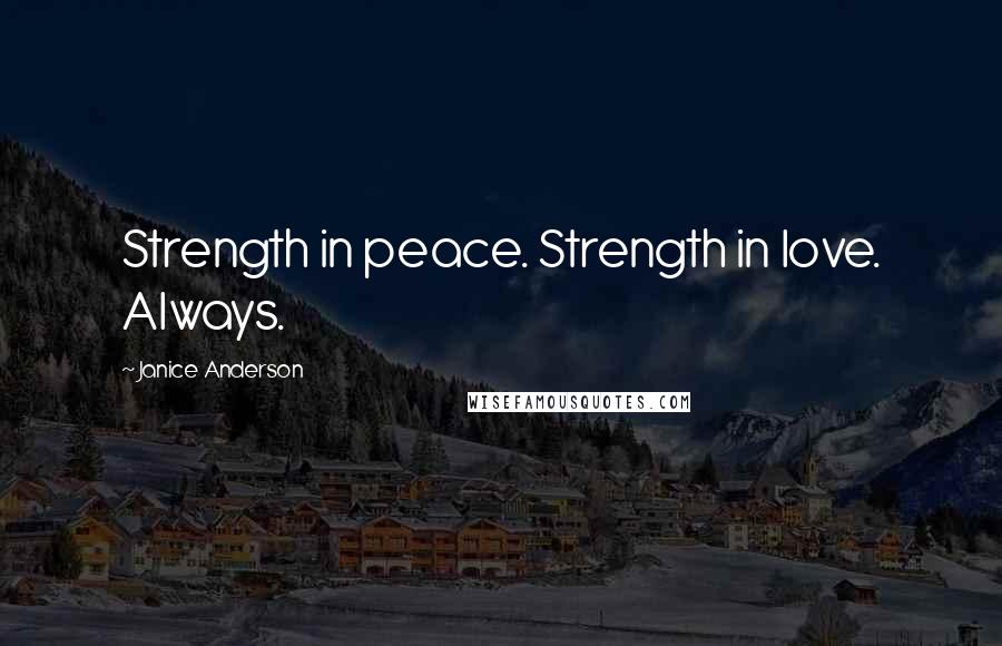 Janice Anderson Quotes: Strength in peace. Strength in love. Always.