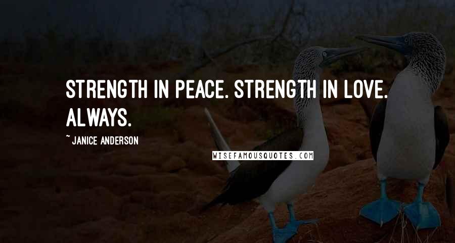 Janice Anderson Quotes: Strength in peace. Strength in love. Always.