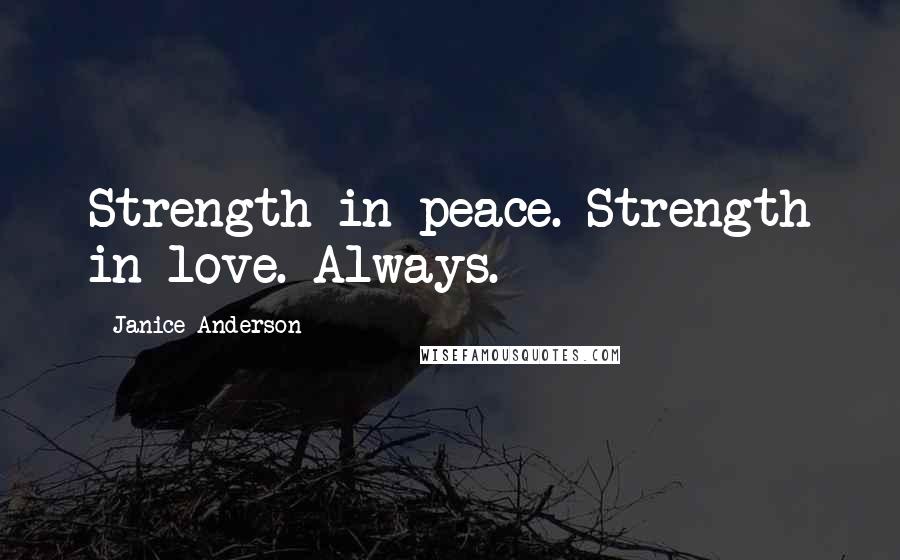 Janice Anderson Quotes: Strength in peace. Strength in love. Always.