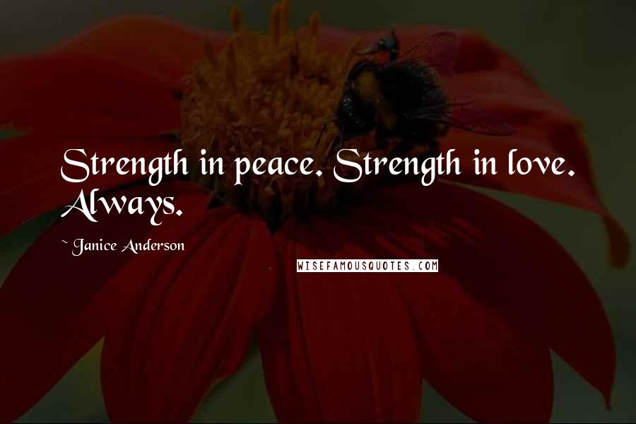 Janice Anderson Quotes: Strength in peace. Strength in love. Always.