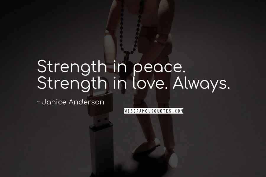 Janice Anderson Quotes: Strength in peace. Strength in love. Always.