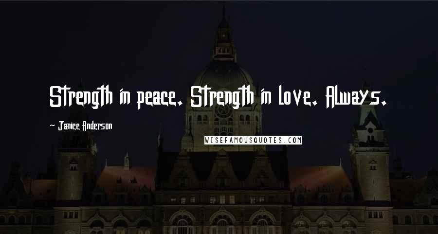 Janice Anderson Quotes: Strength in peace. Strength in love. Always.