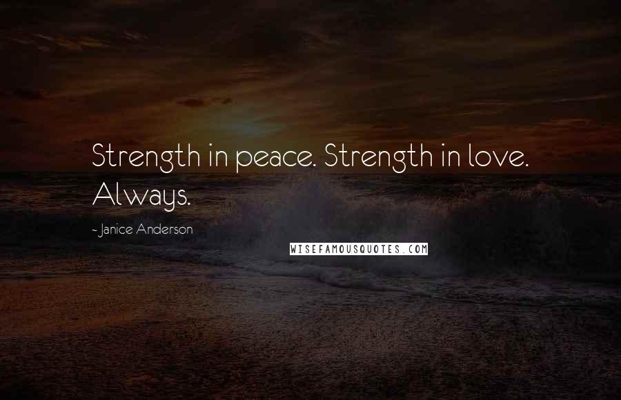 Janice Anderson Quotes: Strength in peace. Strength in love. Always.