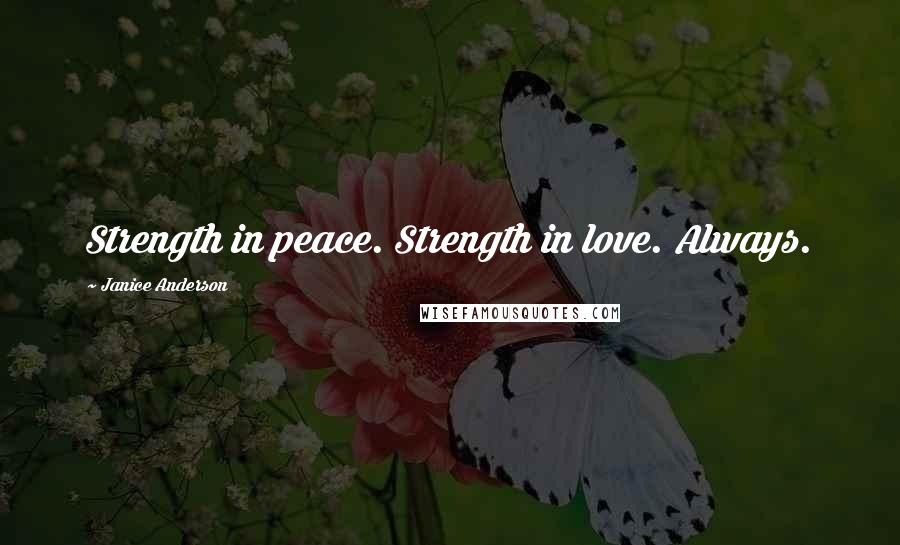 Janice Anderson Quotes: Strength in peace. Strength in love. Always.