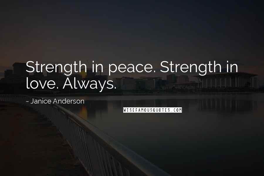 Janice Anderson Quotes: Strength in peace. Strength in love. Always.
