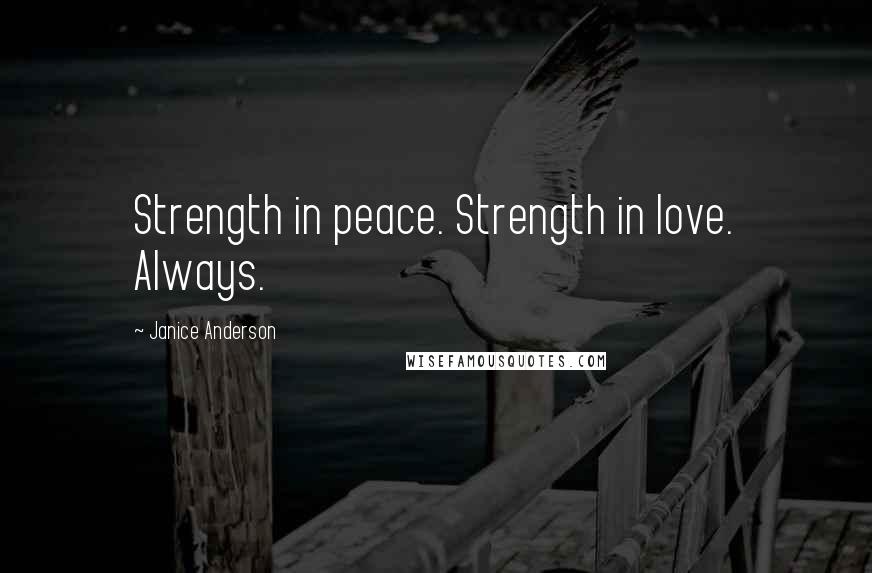 Janice Anderson Quotes: Strength in peace. Strength in love. Always.