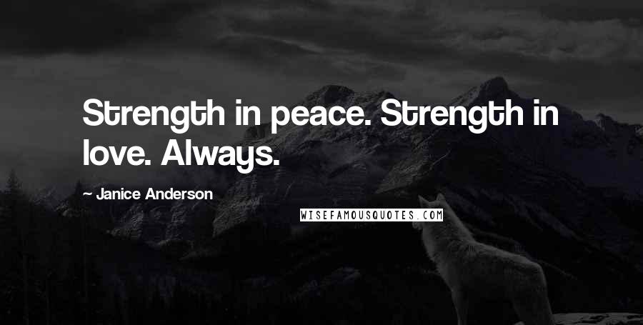 Janice Anderson Quotes: Strength in peace. Strength in love. Always.