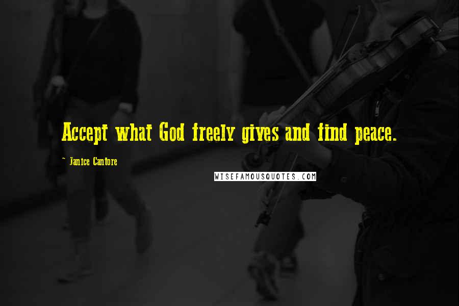 Janice Cantore Quotes: Accept what God freely gives and find peace.