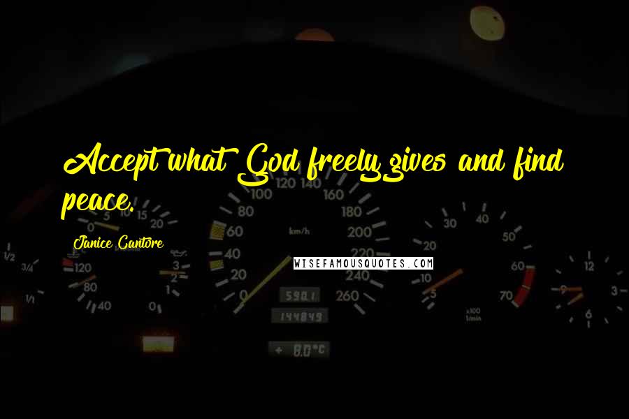 Janice Cantore Quotes: Accept what God freely gives and find peace.