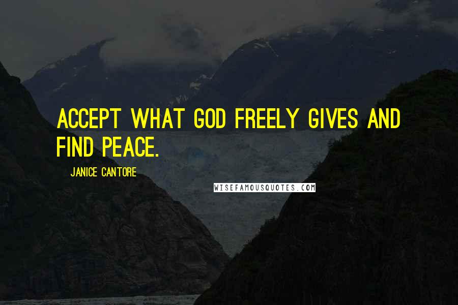 Janice Cantore Quotes: Accept what God freely gives and find peace.