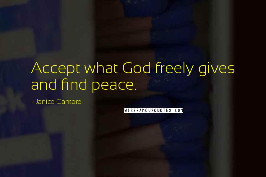 Janice Cantore Quotes: Accept what God freely gives and find peace.