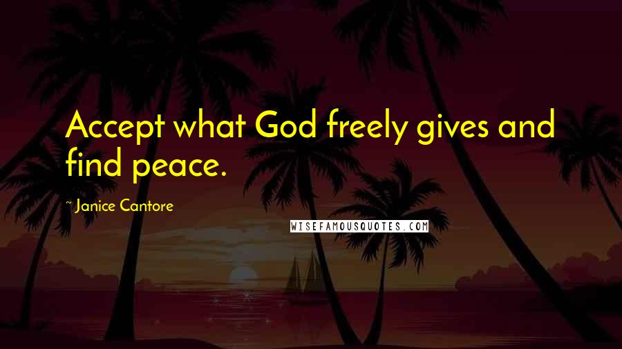 Janice Cantore Quotes: Accept what God freely gives and find peace.