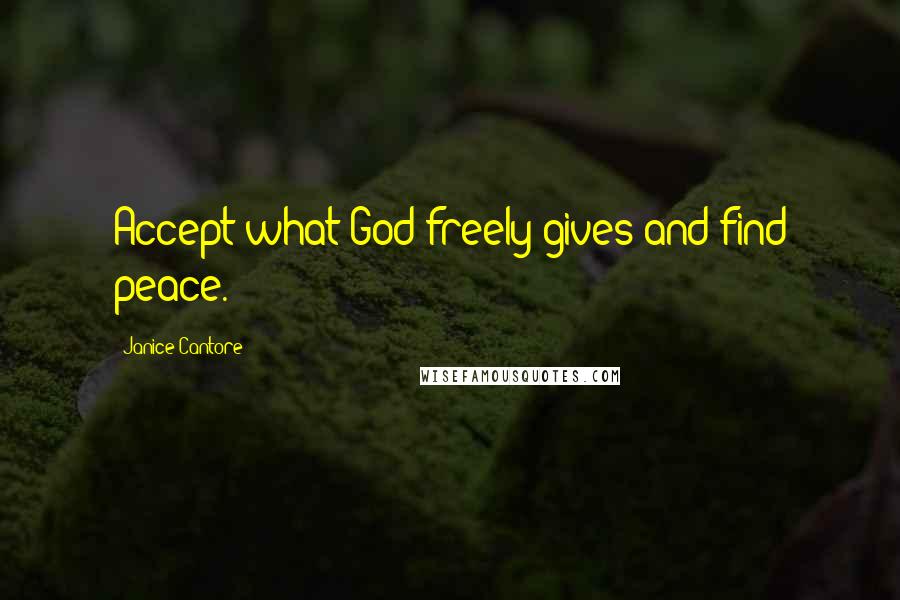 Janice Cantore Quotes: Accept what God freely gives and find peace.