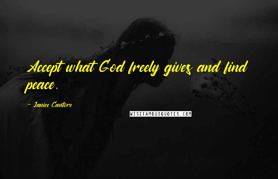Janice Cantore Quotes: Accept what God freely gives and find peace.