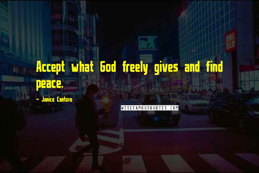 Janice Cantore Quotes: Accept what God freely gives and find peace.