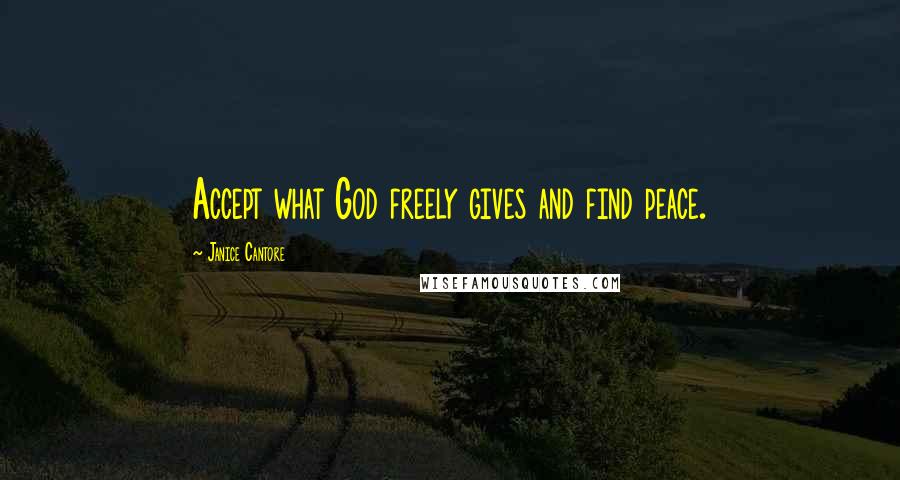 Janice Cantore Quotes: Accept what God freely gives and find peace.