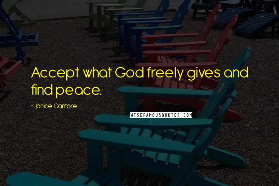 Janice Cantore Quotes: Accept what God freely gives and find peace.