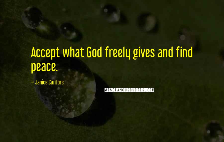 Janice Cantore Quotes: Accept what God freely gives and find peace.