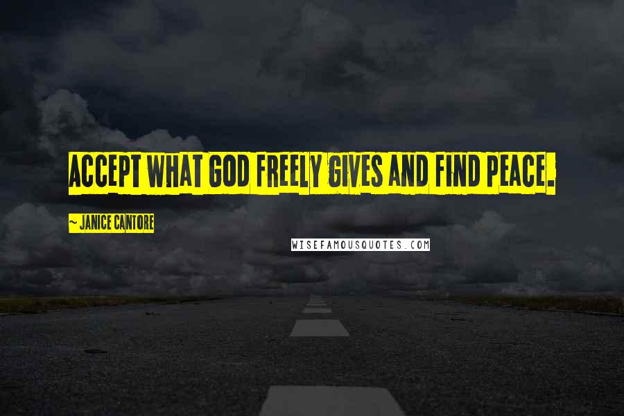 Janice Cantore Quotes: Accept what God freely gives and find peace.