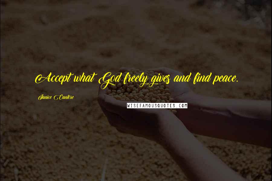 Janice Cantore Quotes: Accept what God freely gives and find peace.