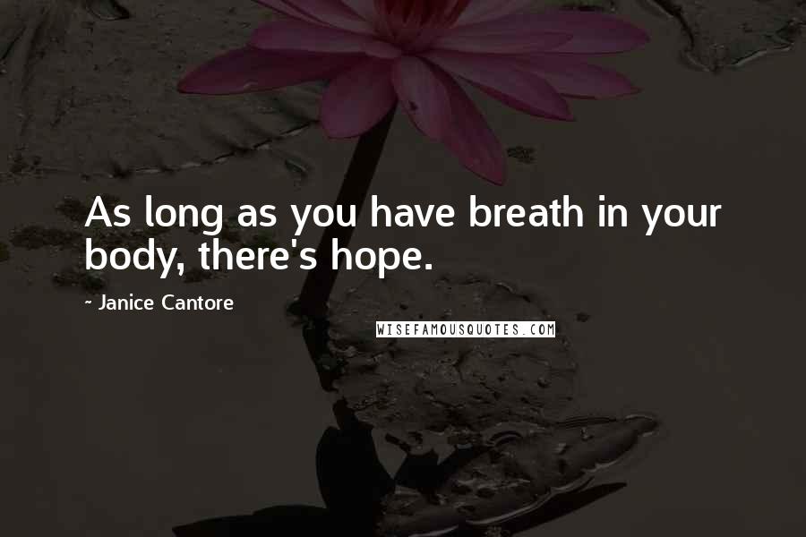 Janice Cantore Quotes: As long as you have breath in your body, there's hope.