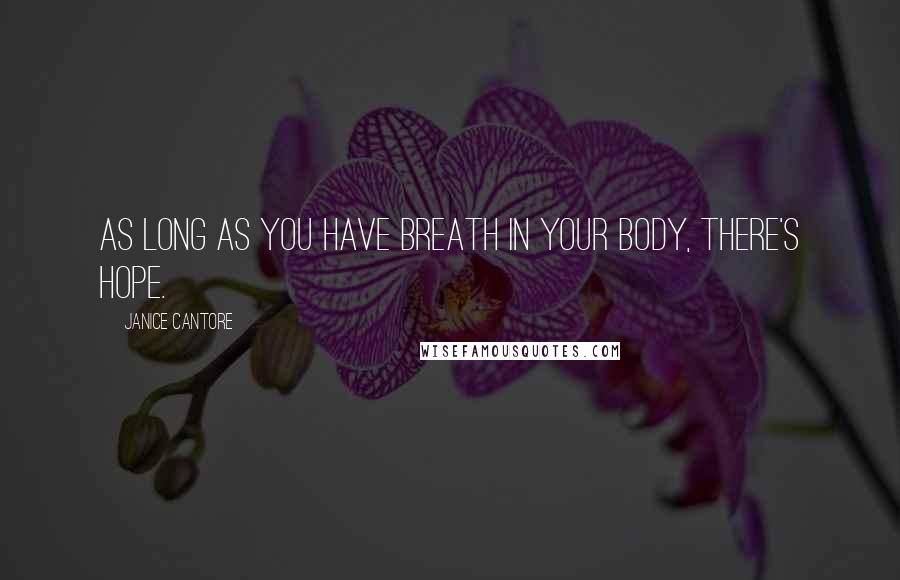 Janice Cantore Quotes: As long as you have breath in your body, there's hope.