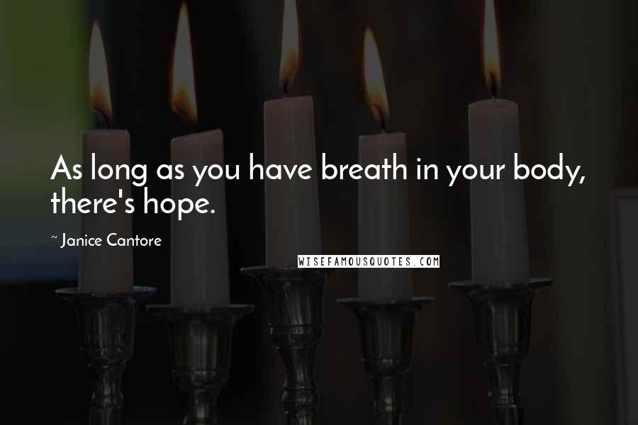 Janice Cantore Quotes: As long as you have breath in your body, there's hope.