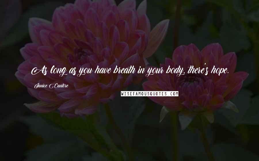 Janice Cantore Quotes: As long as you have breath in your body, there's hope.