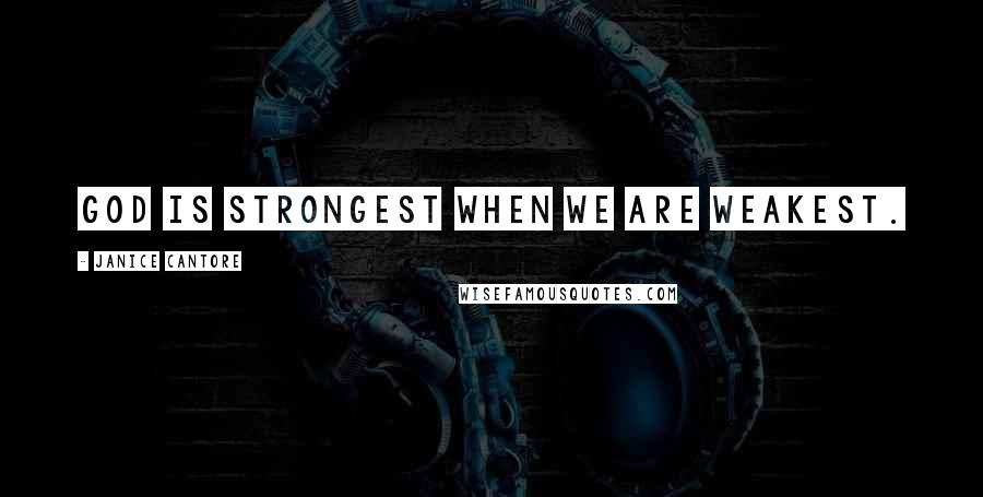 Janice Cantore Quotes: God is strongest when we are weakest.