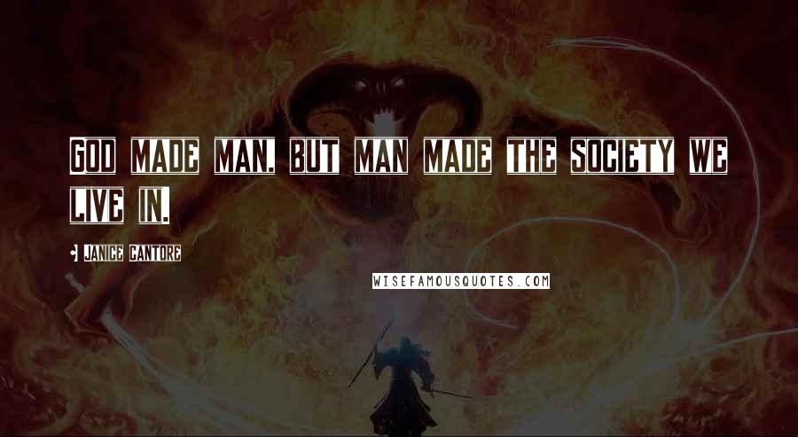 Janice Cantore Quotes: God made man, but man made the society we live in.