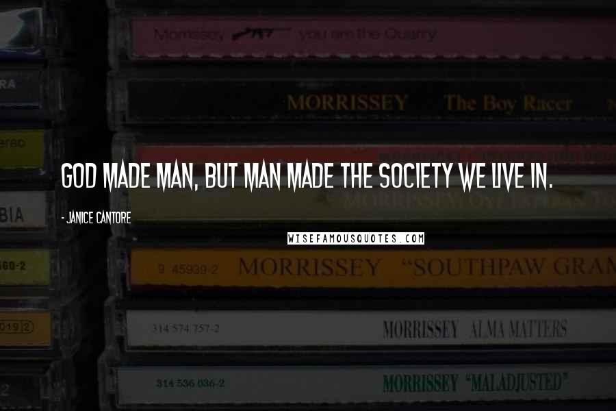 Janice Cantore Quotes: God made man, but man made the society we live in.