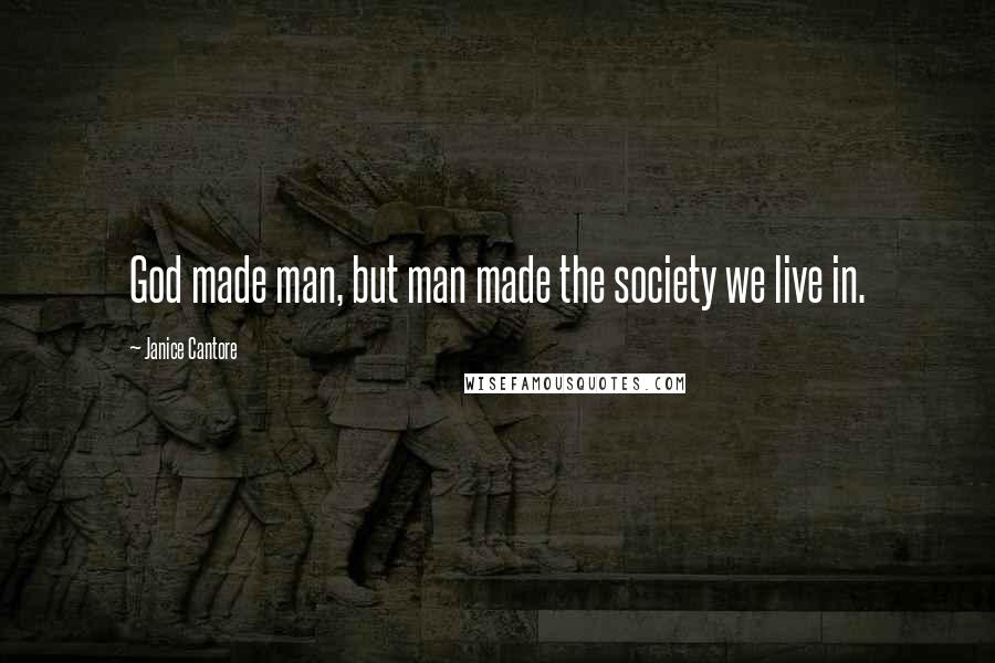 Janice Cantore Quotes: God made man, but man made the society we live in.